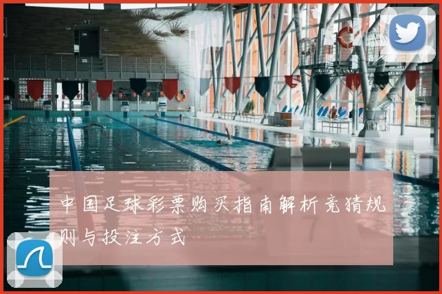 中国足球彩票购买指南解析竞猜规则与投注方式