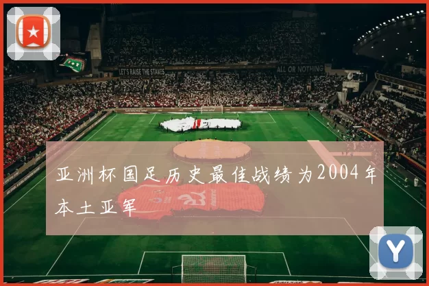 亚洲杯国足历史最佳战绩为2004年本土亚军