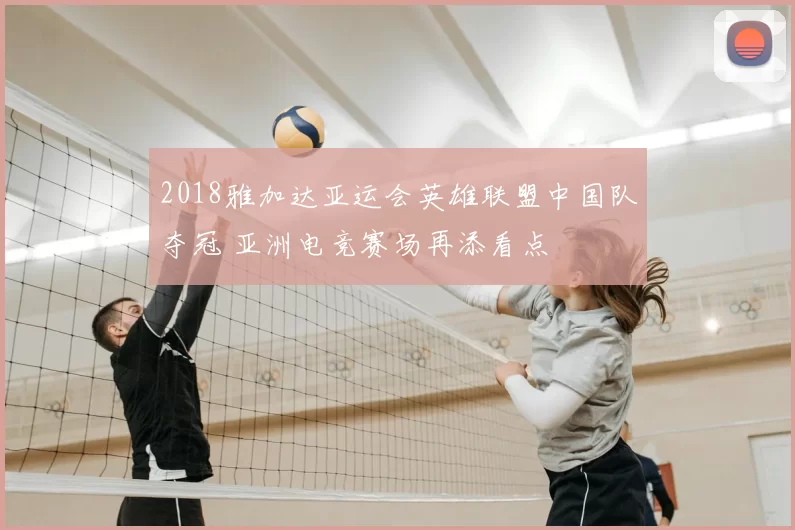 2018雅加达亚运会英雄联盟中国队夺冠 亚洲电竞赛场再添看点